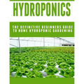 Hydroponics: The Definitive Beginners Guide To Home Hydroponic Gardening