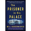 The Prisoner in His Palace: Saddam Hussein, His American Guards, and What History Leaves Unsaid