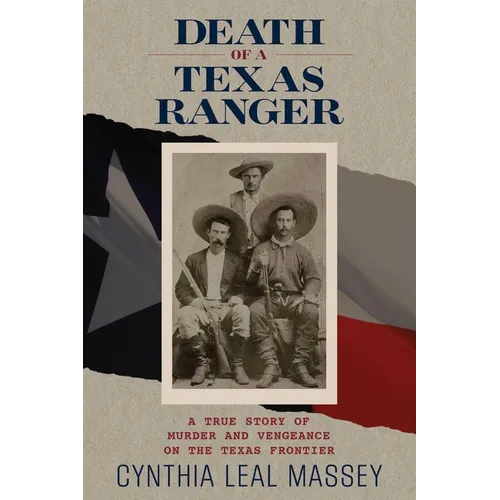Death of a Texas Ranger: A True Story Of Murder And Vengeance On The Texas Frontier