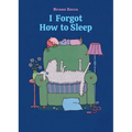 I Forgot How to Sleep: A Bedtime Story