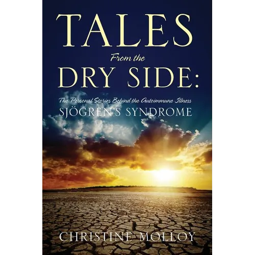 Tales from the Dry Side: The Personal Stories Behind the Autoimmune Illness Sjogren's Syndrome