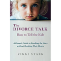 The Divorce Talk: How to Tell the Kids - A Parent's Guide to Breaking the News without Breaking Their Hearts