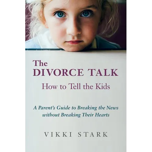 The Divorce Talk: How to Tell the Kids - A Parent's Guide to Breaking the News without Breaking Their Hearts
