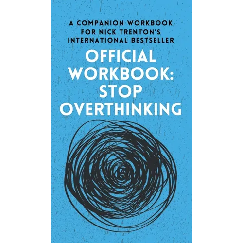 OFFICIAL WORKBOOK for STOP OVERTHINKING: A Companion Workbook for Nick Trenton's International Bestseller