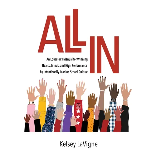 All In: An Educator's Manual for Winning Hearts, Minds, and High Performance by Intentionally Leading School Culture
