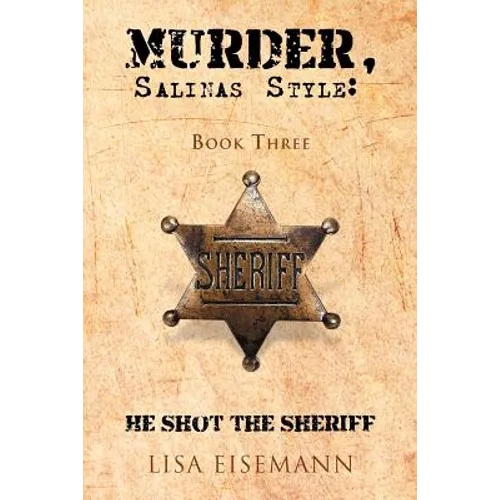 Murder, Salinas Style: Book Three He Shot the Sheriff