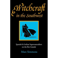 Witchcraft in the Southwest: Spanish & Indian Supernaturalism on the Rio Grande