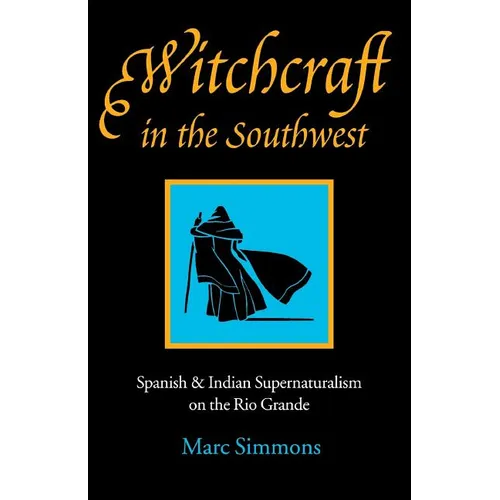 Witchcraft in the Southwest: Spanish & Indian Supernaturalism on the Rio Grande