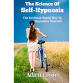 The Science Of Self-Hypnosis: The Evidence Based Way To Hypnotise Yourself