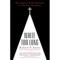 White Too Long: The Legacy of White Supremacy in American Christianity