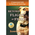 Beyond Flight or Fight: A Compassionate Guide for Working with Fearful Dogs