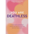 You Are Deathless: A Near-Death Experience Taught Me How to Fully Live and Not Fear Death