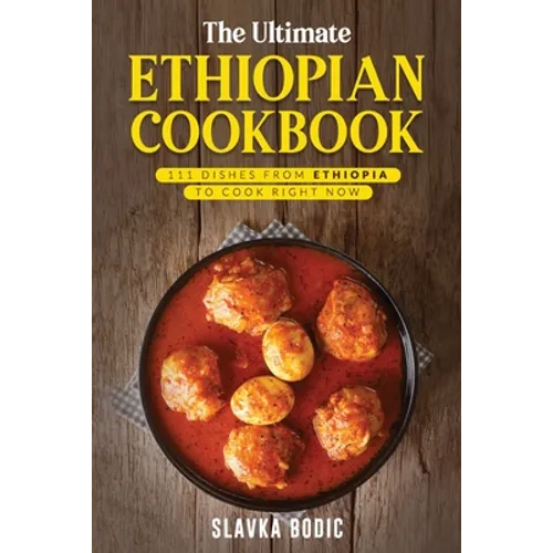 The Ultimate Ethiopian Cookbook: 111 Dishes From Ethiopia To Cook Right Now