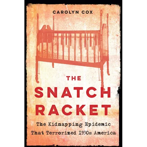 The Snatch Racket: The Kidnapping Epidemic That Terrorized 1930s America