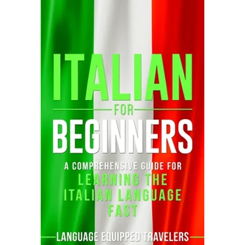 Italian for Beginners: A Comprehensive Guide for Learning the Italian Language Fast