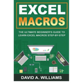 Excel Macros: The Ultimate Beginner's Guide to Learn Excel Macros Step by Step