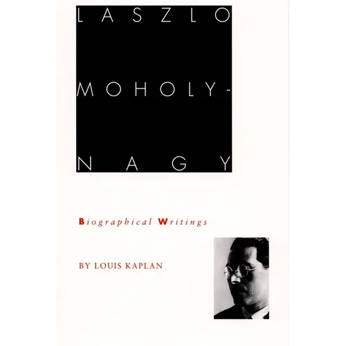 Laszlo Moholy-Nagy: Biographical Writings