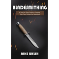 Bladesmithing: A Step-by-Step Guide to Forging Your Own Knives for Beginners