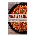 Arabia & Asia: A Cookbook With Recipes From Egypt, Morocco, Persia, & Pakistan