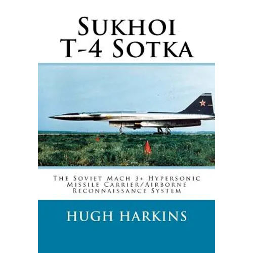 Sukhoi T-4 Sotka: The Soviet Mach 3+ Hypersonic Missile Carrier/Airborne Reconnaissance System