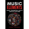 Music Elements: Music Theory, Songwriting, Lyrics & Creativity Explained