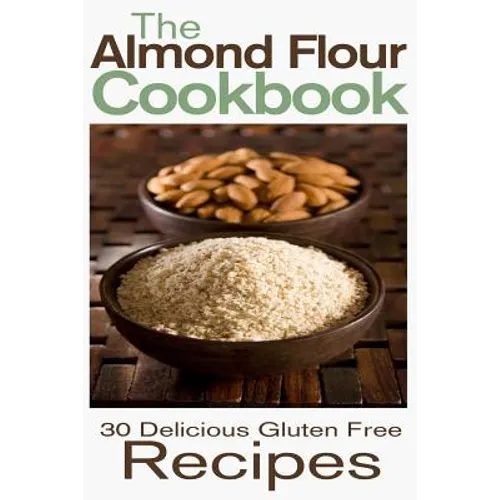 The Almond Flour Cookbook: 30 Delicious and Gluten Free Recipes