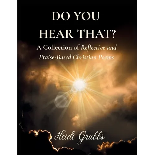 Do You Hear That?: A Collection of Reflective and Praise-Based Christian Poems