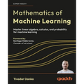 Mathematics of Machine Learning: Master linear algebra, calculus, and probability for machine learning