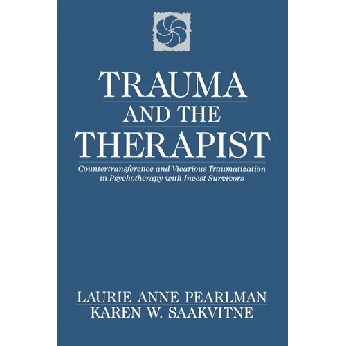 Trauma and the Therapist: Countertransference and Vicarious Traumatization in Psychothcountertransference and Vicarious Traumatization in Psycho