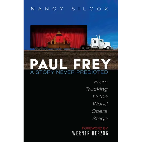 Paul Frey: A Story Never Predicted: From Trucking to the World Opera Stage