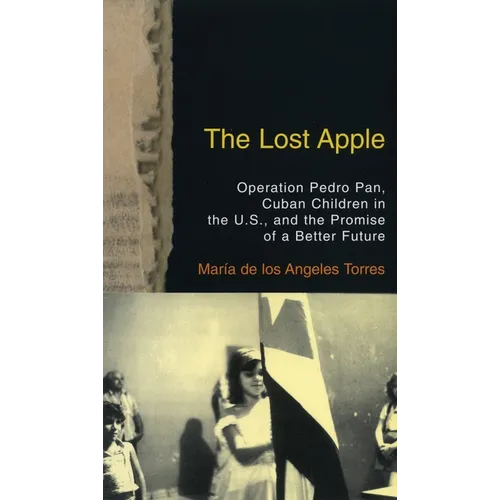 The Lost Apple the Lost Apple: Operation Pedro Pan, Cuban Children in the U.S., and the Promise of a Better Future