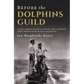 Before The Dolphins Guild: A Story of Heroic Efforts to Save Two Navy Submarine Crews Trapped Under the Sea in 1915 and 1916