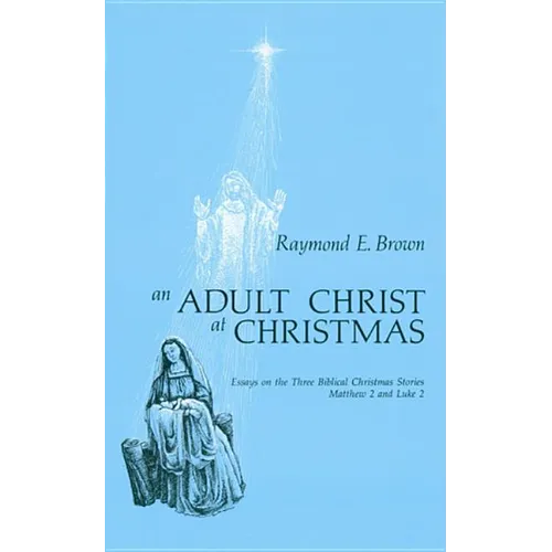 Adult Christ at Christmas: Essays on the Three Biblical Christmas Stories - Matthew 2 and Luke 2