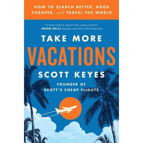Take More Vacations: How to Search Better, Book Cheaper, and Travel the World