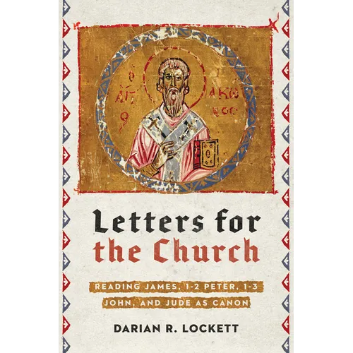 Letters for the Church: Reading James, 1-2 Peter, 1-3 John, and Jude as Canon