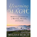 Yearning for Magic: Spiritual Journeys of a Mother, Healer, and Lover