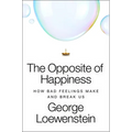 The Opposite of Happiness: How Bad Feelings Make and Break Us