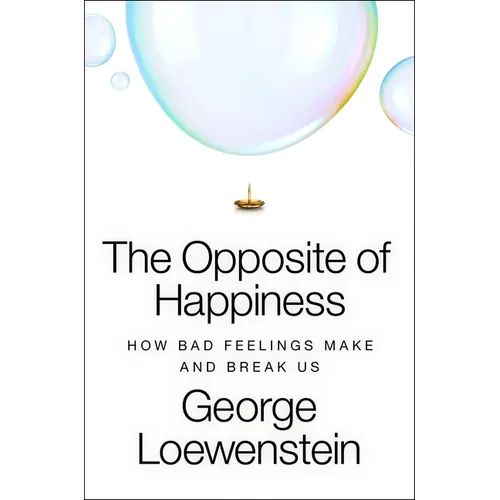 The Opposite of Happiness: How Bad Feelings Make and Break Us