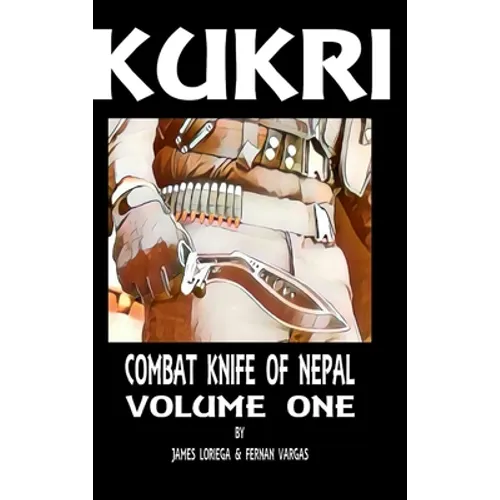 Kukri: Combat Knife of Nepal Volume One