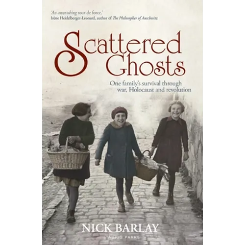 Scattered Ghosts: One Family's Survival Through War, Holocaust and Revolution