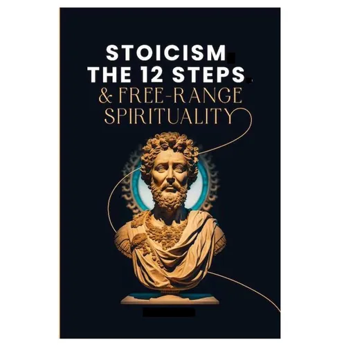 Stoicism, The 12-Steps and, Free Range Spirituality