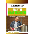 Learn to Play the Cigar Box Guitar: All You Need To Get Started Today
