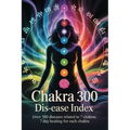 Chakra 300 dis-ease Index: Over 300 Diseases Related to 7 Chakras 7 Day Healing for Each Chakra
