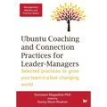 Management Mastery Series: Ubuntu Coaching and Connection Practices for Leader-Managers: Selected practices to grow your team in a fast-changing world