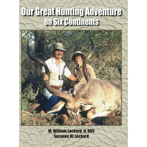 Our Great Hunting Adventure on Six Continents: 48 Years of Hunting Experience on Six Continents