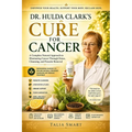Dr. Hulda Clark's Cure for Cancer: A Step-by-Step Guide to Parasite Cleansing, Liver Detox and Immune Recovery Alongside Any Medical Treatment