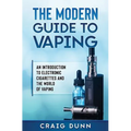 The Modern Guide to Vaping: An Introduction to Electronic Cigarettes and the World of Vaping.