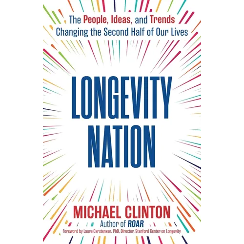 Longevity Nation: The People, Ideas, and Trends Changing the Second Half of Our Lives