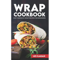 Wrap Cookbook: Easy Sandwich Wrap Recipes for Beginners, Delicious Sandwiches for Breakfast, Lunch, and Dinner