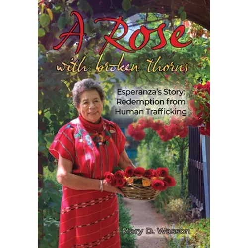 A Rose with Broken Thorns: Esperanza's Story: Redemption from Human Trafficking
